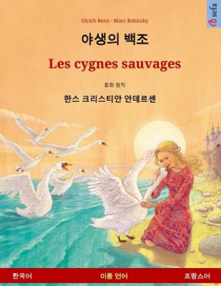Kniha Yasaengui Baekjo - Les Cygnes Sauvages. Livre Bilingue Pour Enfants Adapté d'Un Conte de Fées de Hans Christian Andersen (Coréen - Français) Ulrich Renz