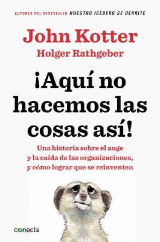 Carte Aqui no hacemos las cosas asi / That's Not How We Do It Here!: A Story about How Organizations Rise and Fall-and Can Rise Again John Kotter