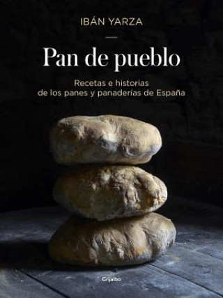 Carte Pan de pueblo: Recetas e historias de los panes y panaderias de Espana / Town Bread: Recipes and History of Spain's Breads and Bakeries Iban Yarza