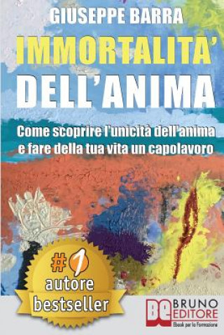 Buch Immortalit? Dell'Anima: Come Scoprire L'Unicit? Dell'Anima e Fare Della Tua Vita Un Capolavoro Giuseppe Barra