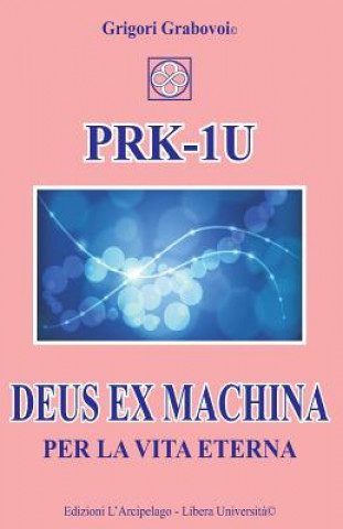 Könyv PRK-1U Deus ex Machina per la Vita Eterna: Lezioni per l'uso del dispositivo tecnico PRK-1U Grigori Grabovoi