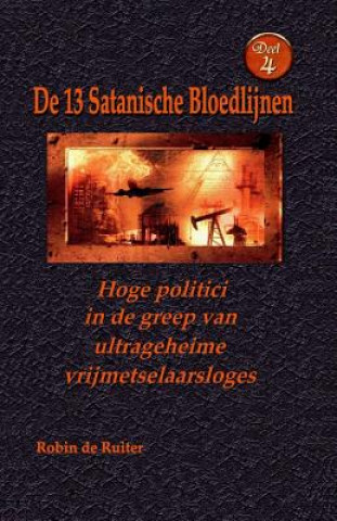 Kniha Hoge politici in de greep van ultrageheime vrijmetselaarsloges: De 13 Satanische Bloedlijnen DEEL 4 Robin De Ruiter