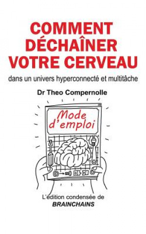 Könyv Comment déchaîner votre cerveau: dans un univers hyperconnecté et multitâche Prof Theo Compernolle
