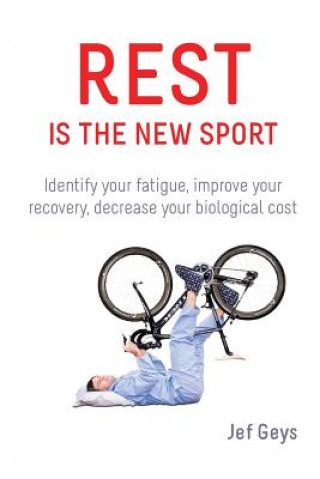Book Rest is the New Sport: Identify your fatigue, improve your recovery, decrease your biological cost Jef Geys