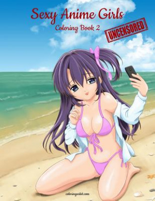 Knjiga Sexy Anime Girls Uncensored Coloring Book for Grown-Ups 2 Snels Nick