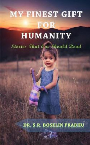 Book My Finest Gift For Humanity: Stories That One Should Read Dr S R Boselin Prabhu