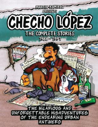 Knjiga Checho Lopez The Complete Stories 1988 - 1991: The hilarious and unforgettable misadventures of the endearing urban antihero Martin Ramirez