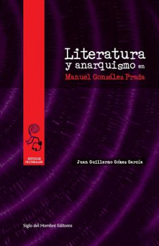 Livre Literatura y anarquismo en Manuel González Prada Juan Guillermo Gomez Garcia