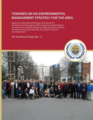 Kniha Towards an ISA Environmental Management Strategy for the Area: Report of an International Workshop convened by the German Environment Agency (UBA), th International Seabed Authority
