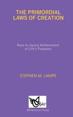 Kniha The Primordial Laws of Creation: Keys to Joyous Achievement of Life's Purposes Stephen M Lampe