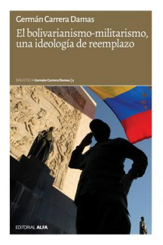 Buch El bolivarianismo-militarismo, una ideología de reemplazo German Carrera Damas