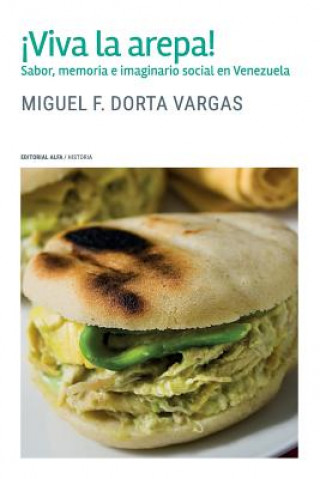Carte ?Viva la arepa!: Sabor, memoria e imaginario social en Venezuela Miguel F Dorta Vargas