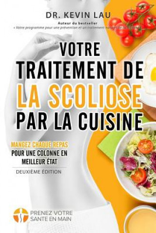 Carte Votre traitement de la scoliose par la cuisine (2e édition): Un manuel pour personnaliser votre régime avec une collection vaste de recettes savoureus Kevin Lau