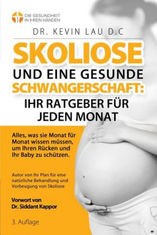 Książka Skoliose und eine gesunde Schwangerschaft: Ihr Ratgeber für jeden Monat (3.): Alles, was sie Monat fur Monat wissen mussen, um Ihren Rucken und Ihr Ba Kevin Lau