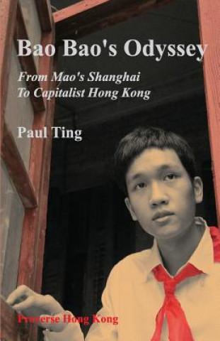 Knjiga Bao Bao's Odyssey: From Mao's Shanghai to Capitalist Hong Kong Paul Ting