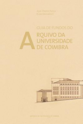 Knjiga Guia de Fundos do Arquivo da Universidade de Coimbra Jose Pedro Paiva