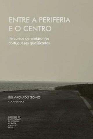 Kniha Entre a periferia e o centro: Percursos de emigrante portugueses qualificados Rui Machado Gomes