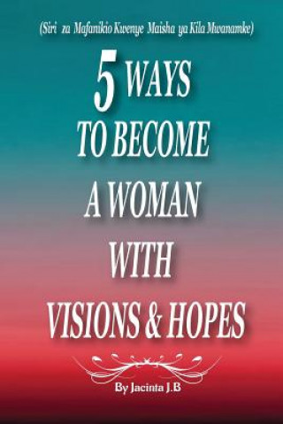 Kniha 5 Ways to Become a Woman with Visions & Hopes: Swahili Edition Jacinta J B