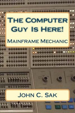 Book The Computer Guy Is Here!: Mainframe Mechanic MM John C Sak Ce