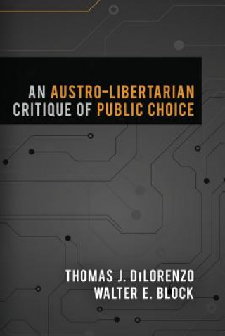 Kniha An Austro-Libertarian Critique of Public Choice Walter E Block