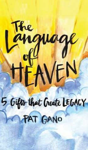Carte Language of Heaven: 5 Gifts That Create Legacy Pat Gano