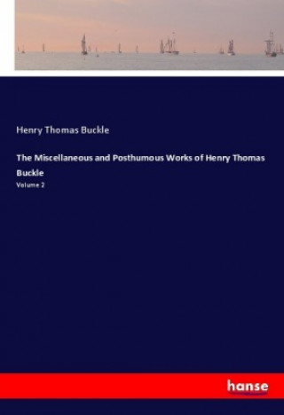 Carte The Miscellaneous and Posthumous Works of Henry Thomas Buckle Henry Thomas Buckle