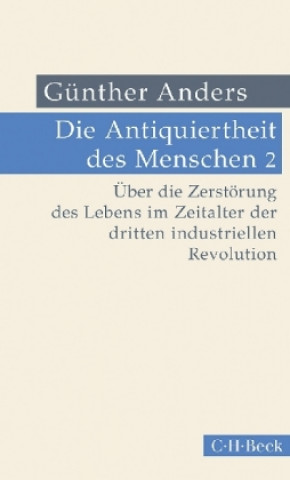 Könyv Die Antiquiertheit des Menschen Bd. 02: Über die Zerstörung des Lebens im Zeitalter der dritten industriellen Revolution Günther Anders