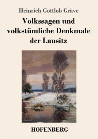 Kniha Volkssagen und volkstumliche Denkmale der Lausitz Heinrich Gottlob Grave