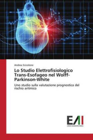 Kniha Lo Studio Elettrofisiologico Trans-Esofageo nel Wolff-Parkinson-White Andrea Scicolone