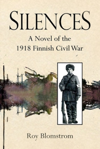 Kniha Silences: A Novel of the 1918 Finnish Civil War Mr Roy Blomstrom