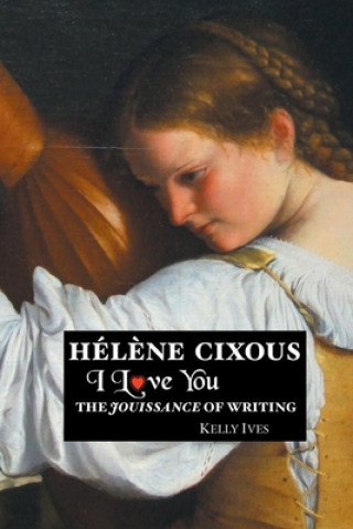 Libro Helene Cixous: I Love You: The Jouissance of Writing Kelly Ives