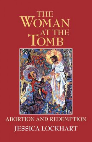 Könyv The Woman at the Tomb: Abortion and Redemption MS Jessica Lockhart