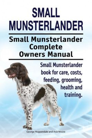 Kniha Small Munsterlander. Small Munsterlander Complete Owners Manual. Small Munsterlander book for care, costs, feeding, grooming, health and training. George Hoppendale