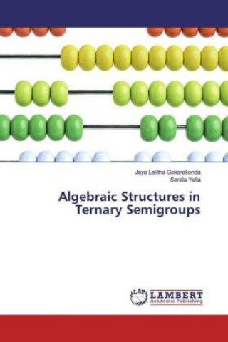 Kniha Algebraic Structures in Ternary Semigroups Jaya Lalitha Gokarakonda