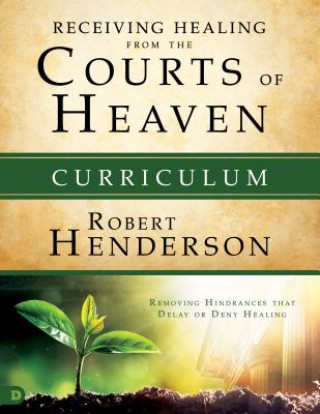 Kniha Receiving Healing from the Courts of Heaven Curriculum: Removing Hindrances That Delay or Deny Your Healing Robert Henderson