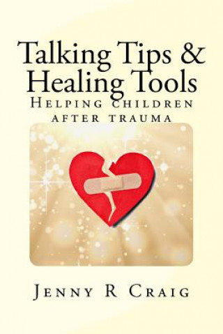 Buch Talking Tips & Healing Tools for Trauma: Helping children after a trauma Jenny R Craig Lcsw