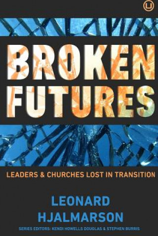 Kniha Broken Futures: Leaders and Churches Lost in Transition Len Hjalmarson