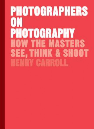 Kniha Photographers on Photography Henry Carroll