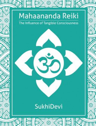 Knjiga Mahaananda Reiki: The Influence of Tangible Consciousness Sukhi Devi