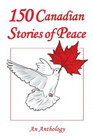 Knjiga 150 Canadian Stories of Peace: An Anthology Gordon Breedyk