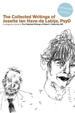 Carte The Collected Writings of Josette Ten Have-de Labije PsyD: A Companion Volume to the Collected Writings of Robert J. Neborsky MD Josette Ten Have-de Labije