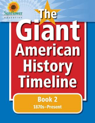 Kniha The Giant American History Timeline: Book 2: 1870s-Present Sunflower Education