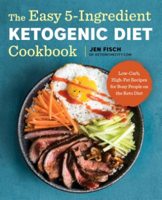 Könyv The Easy 5-Ingredient Ketogenic Diet Cookbook: Low-Carb, High-Fat Recipes for Busy People on the Keto Diet Jen Fisch