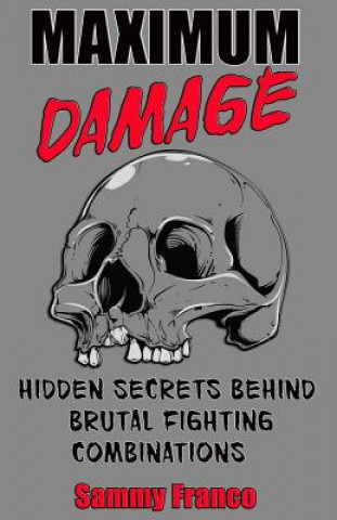Kniha Maximum Damage: Hidden Secrets Behind Brutal Fighting Combinations Sammy Franco