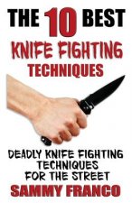 Carte The 10 Best Knife Fighting Techniques: Deadly Knife Fighting Techniques for the Street Sammy Franco