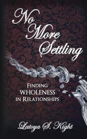 Könyv No More Settling: Finding Wholeness in Relationships Latoya S Kight