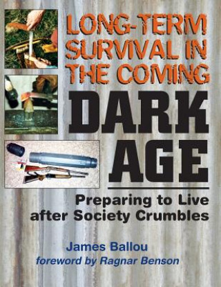 Книга Long-Term Survival in the Coming Dark Age: Preparing to Live After Society Crumbles James Ballou