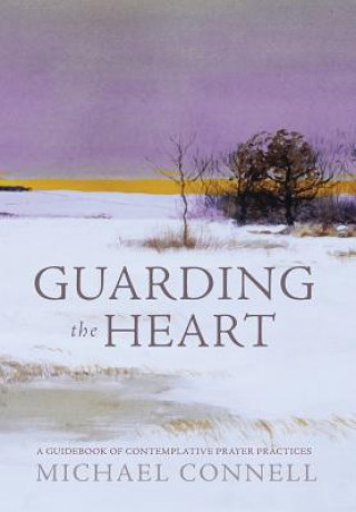 Książka Guarding the Heart: A Guidebook of Contemplative Prayer Practices Michael Connell