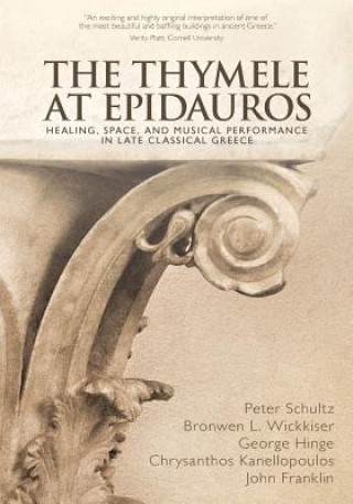 Książka The Thymele at Epidauros: Healing, Space, and Musical Performance in Late Classical Greece Peter Schultz