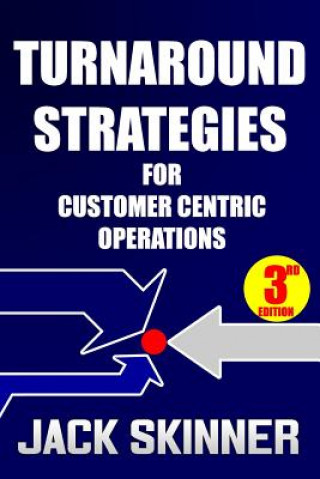 Kniha Turnaround Strategies for Customer Centric Operations: Turn-By-Turn Directions on the Path to Recovery Jack Skinner